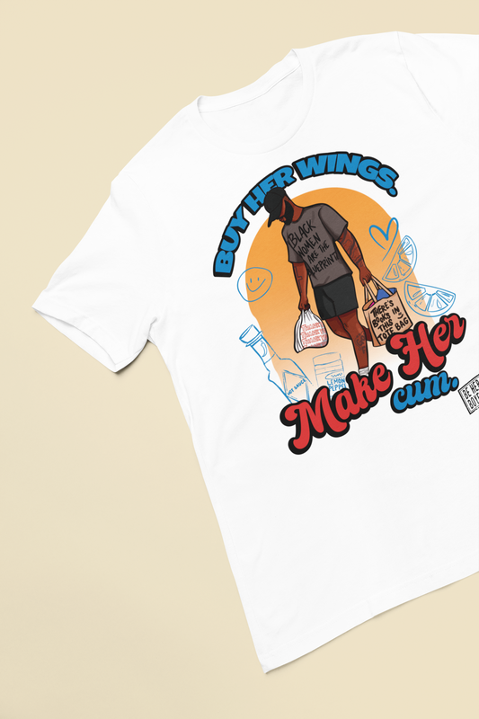 Buy Her Wings. Make Her Cum. Tee (Limited Release)